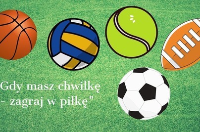,,Gdy masz chwilkę - zagraj w piłkę